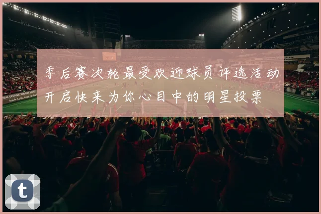 季后赛次轮最受欢迎球员评选活动开启快来为你心目中的明星投票