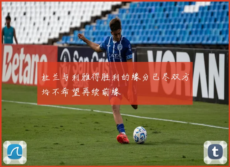 杜兰与利雅得胜利的缘分已尽双方均不希望再续前缘