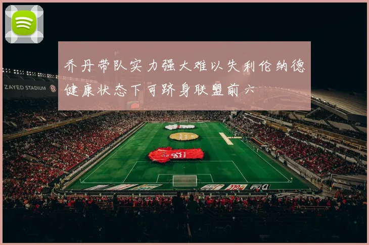 乔丹带队实力强大难以失利伦纳德健康状态下可跻身联盟前六