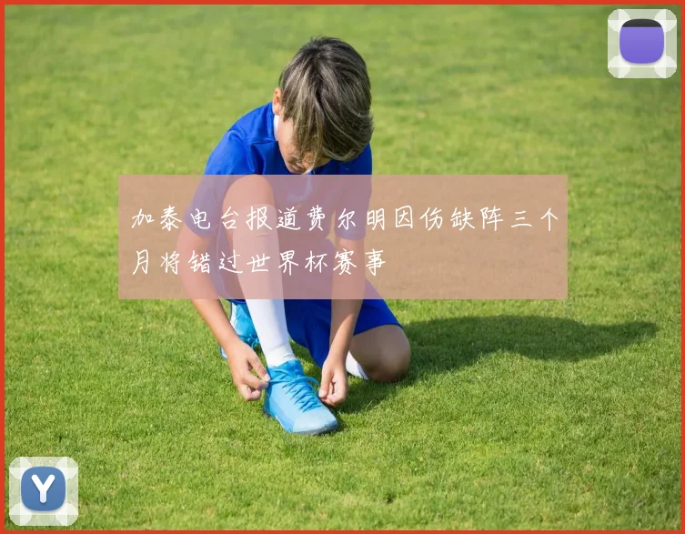 加泰电台报道费尔明因伤缺阵三个月将错过世界杯赛事
